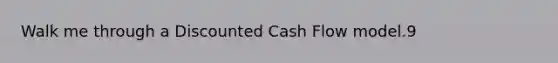 Walk me through a Discounted Cash Flow model.9