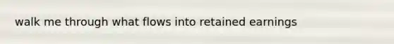walk me through what flows into retained earnings