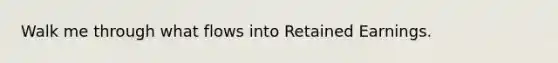 Walk me through what flows into Retained Earnings.