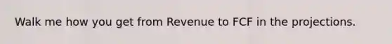 Walk me how you get from Revenue to FCF in the projections.