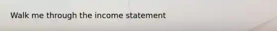 Walk me through the <a href='https://www.questionai.com/knowledge/kCPMsnOwdm-income-statement' class='anchor-knowledge'>income statement</a>