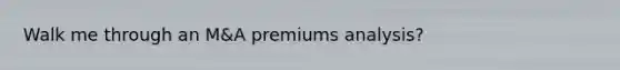 Walk me through an M&A premiums analysis?