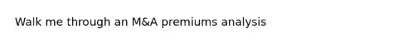 Walk me through an M&A premiums analysis