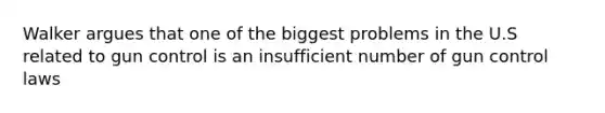 Walker argues that one of the biggest problems in the U.S related to gun control is an insufficient number of gun control laws