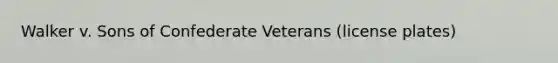 Walker v. Sons of Confederate Veterans (license plates)