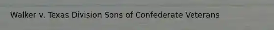 Walker v. Texas Division Sons of Confederate Veterans