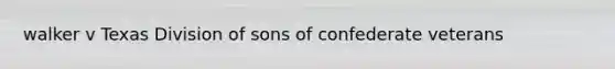 walker v Texas Division of sons of confederate veterans