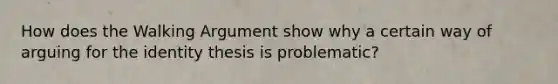 How does the Walking Argument show why a certain way of arguing for the identity thesis is problematic?