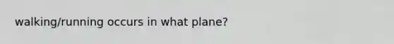 walking/running occurs in what plane?