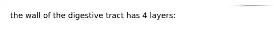 the wall of the digestive tract has 4 layers: