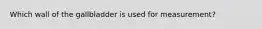 Which wall of the gallbladder is used for measurement?