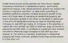 A Wall Street Journal article pointed out that​ China's rapidly increasing investment in residential​ property, particularly apartment​ houses, may​ "boost economic growth but restrain the​ country's long-term​ potential." a. How might spending on building residential property increase economic growth in the short​ run? High rates of spending on residential property will lead to economic growth in the short run because A. decreases in the price of residential housing can lead to relatively large increases in real GDP per capita. B. increases in the quantity of capital per hour worked can lead to relatively large increases in population growth rates. C. increases in capital per hour worked can lead to relatively large increases in real GDP per hour worked. D. The article is incorrect. Investment in residential property will boost economic growth in the long run but restrain it in the short run.