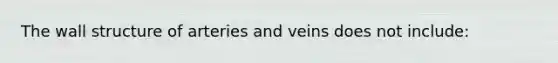 The wall structure of arteries and veins does not include: