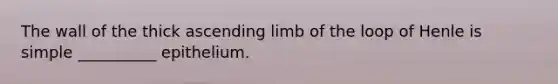 The wall of the thick ascending limb of the loop of Henle is simple __________ epithelium.