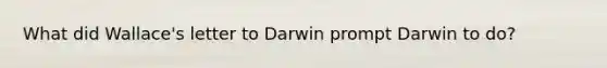 What did Wallace's letter to Darwin prompt Darwin to do?