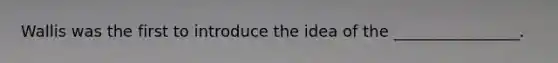 Wallis was the first to introduce the idea of the ________________.