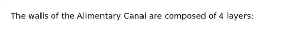 The walls of the Alimentary Canal are composed of 4 layers: