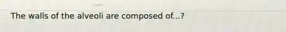 The walls of the alveoli are composed of...?