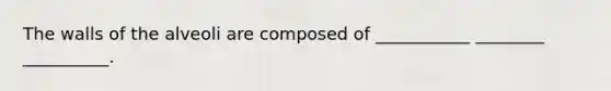 The walls of the alveoli are composed of ___________ ________ __________.