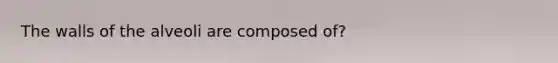 The walls of the alveoli are composed of?