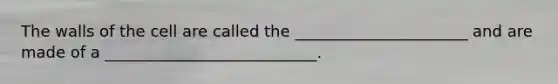 The walls of the cell are called the ______________________ and are made of a ___________________________.