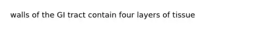 walls of the GI tract contain four layers of tissue