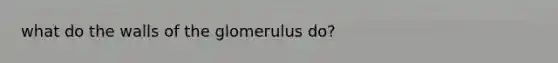 what do the walls of the glomerulus do?