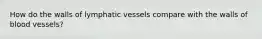 How do the walls of lymphatic vessels compare with the walls of blood vessels?