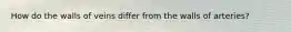 How do the walls of veins differ from the walls of arteries?