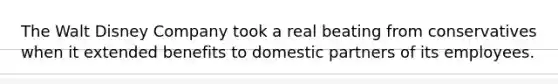 The Walt Disney Company took a real beating from conservatives when it extended benefits to domestic partners of its employees.