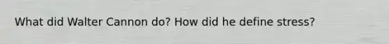 What did Walter Cannon do? How did he define stress?