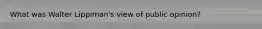 What was Walter Lippiman's view of public opinion?