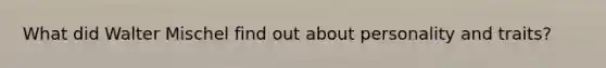 What did Walter Mischel find out about personality and traits?