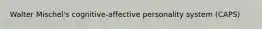 Walter Mischel's cognitive-affective personality system (CAPS)