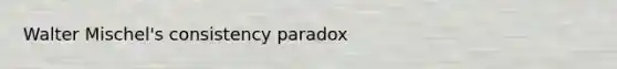 Walter Mischel's consistency paradox