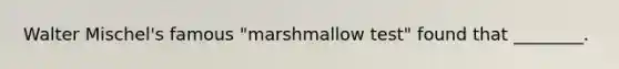 Walter Mischel's famous "marshmallow test" found that ________.