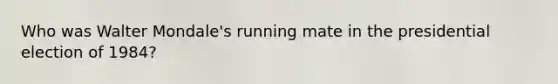 Who was Walter Mondale's running mate in the presidential election of 1984?
