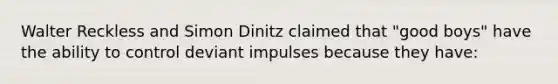 Walter Reckless and Simon Dinitz claimed that "good boys" have the ability to control deviant impulses because they have: