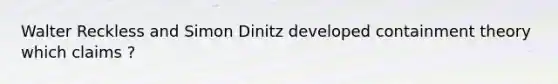 Walter Reckless and Simon Dinitz developed containment theory which claims ?