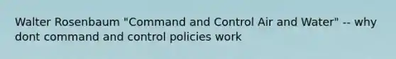 Walter Rosenbaum "Command and Control Air and Water" -- why dont command and control policies work