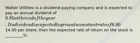 Walter Utilities is a dividend-paying company and is expected to pay an annual dividend of 0.85 at the end of the year. Its dividend is expected to grow at a constant rate of 6.00% per year. If Walter's stock currently trades for14.00 per share, then the expected rate of return on the stock is _________%.
