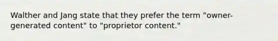 Walther and Jang state that they prefer the term "owner-generated content" to "proprietor content."