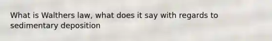 What is Walthers law, what does it say with regards to sedimentary deposition