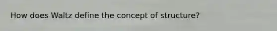 How does Waltz define the concept of structure?