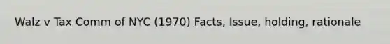 Walz v Tax Comm of NYC (1970) Facts, Issue, holding, rationale