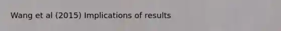 Wang et al (2015) Implications of results