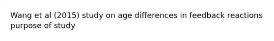 Wang et al (2015) study on age differences in feedback reactions purpose of study