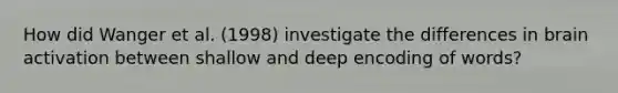 How did Wanger et al. (1998) investigate the differences in brain activation between shallow and deep encoding of words?