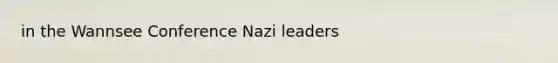 in the Wannsee Conference Nazi leaders