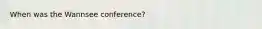When was the Wannsee conference?